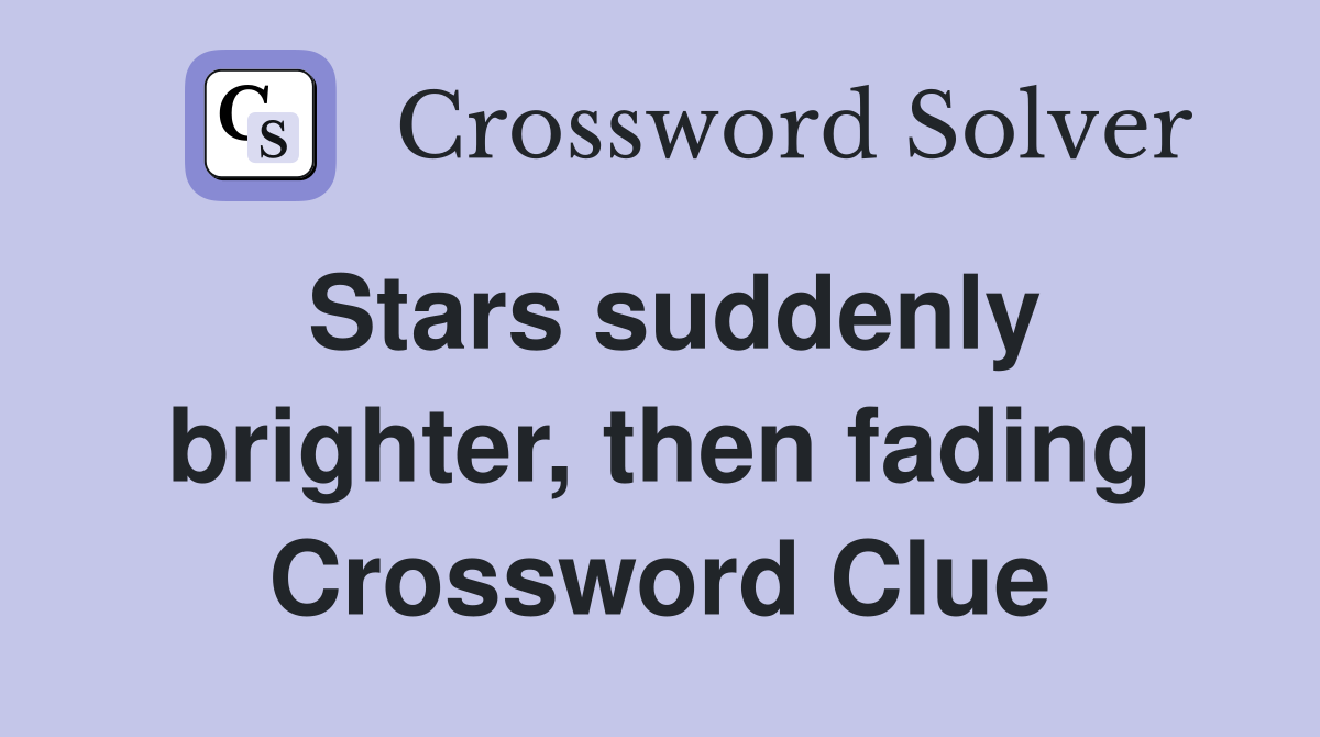 Stars suddenly brighter, then fading Crossword Clue Answers